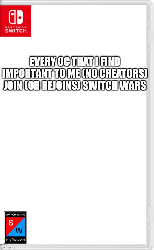 Switch Wars Template | EVERY OC THAT I FIND IMPORTANT TO ME (NO CREATORS) JOIN (OR REJOINS) SWITCH WARS | image tagged in switch wars template | made w/ Imgflip meme maker