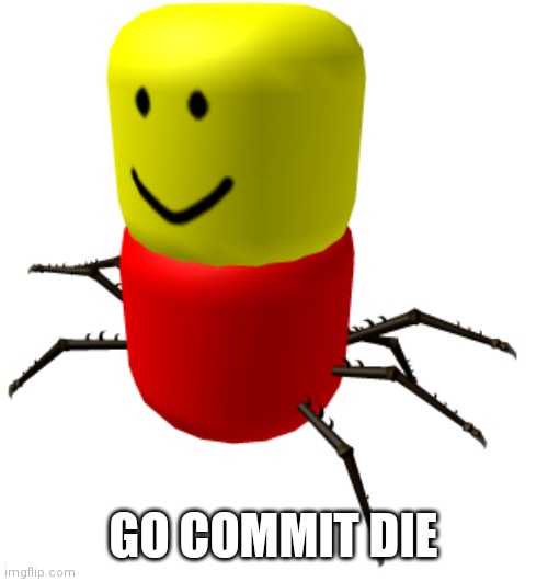 Despacito spider |  GO COMMIT DIE | image tagged in despacito spider,die,go commit die,roblox | made w/ Imgflip meme maker