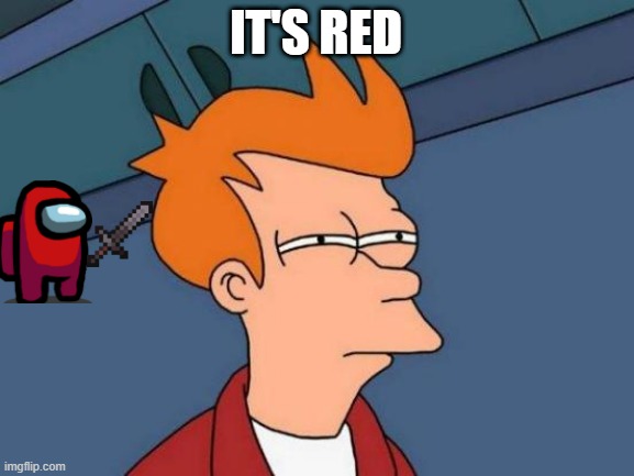 It's Red | IT'S RED | image tagged in memes,futurama fry | made w/ Imgflip meme maker