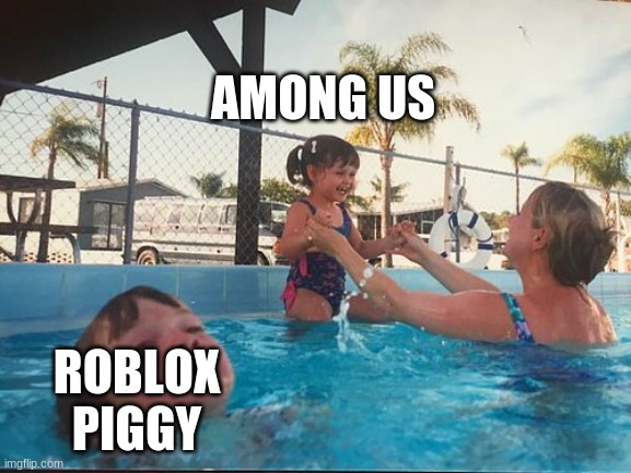 drowning kid in the pool |  AMONG US; ROBLOX PIGGY | image tagged in drowning kid in the pool | made w/ Imgflip meme maker