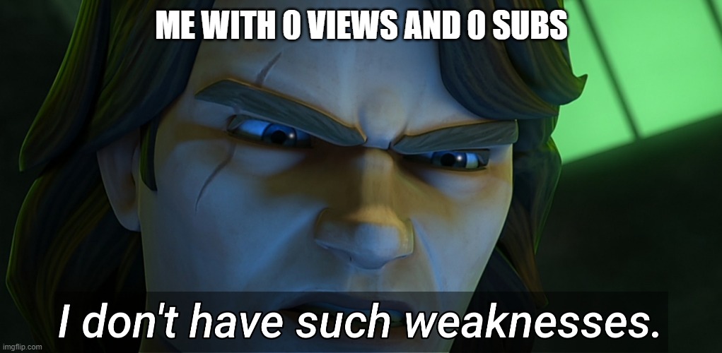 ME WITH 0 VIEWS AND 0 SUBS | made w/ Imgflip meme maker