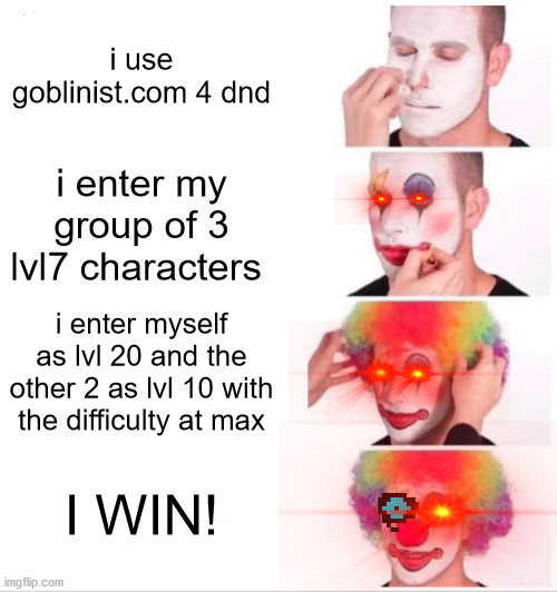 im OP AF | i use goblinist.com 4 dnd; i enter my group of 3 lvl7 characters; i enter myself as lvl 20 and the other 2 as lvl 10 with the difficulty at max; I WIN! | image tagged in memes,clown applying makeup | made w/ Imgflip meme maker
