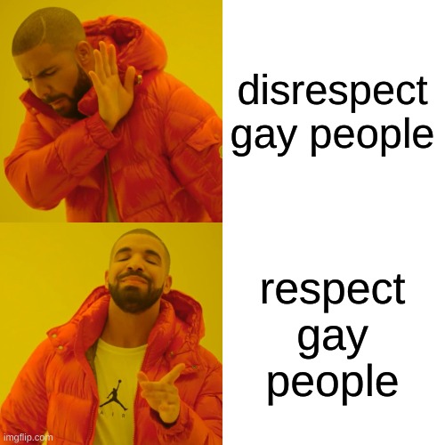 Drake Hotline Bling Meme | disrespect gay people respect gay people | image tagged in memes,drake hotline bling | made w/ Imgflip meme maker