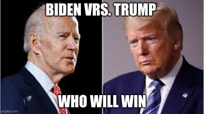 ELECTION DAY | BIDEN VRS. TRUMP; WHO WILL WIN | image tagged in donald trump,joe biden,who would win | made w/ Imgflip meme maker