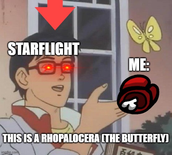 Starflight is smart | STARFLIGHT; ME:; THIS IS A RHOPALOCERA (THE BUTTERFLY) | image tagged in memes,is this a pigeon | made w/ Imgflip meme maker