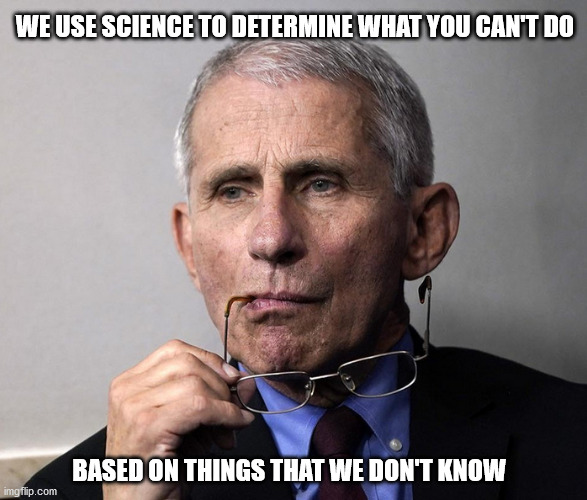 Government science | WE USE SCIENCE TO DETERMINE WHAT YOU CAN'T DO; BASED ON THINGS THAT WE DON'T KNOW | image tagged in government science | made w/ Imgflip meme maker