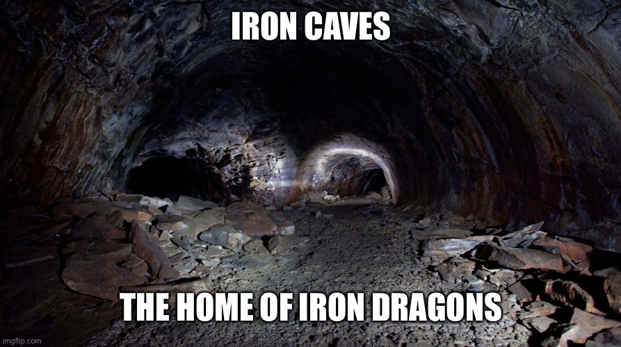 The iron caves are home to a den of iron dragons | IRON CAVES; THE HOME OF IRON DRAGONS | made w/ Imgflip meme maker