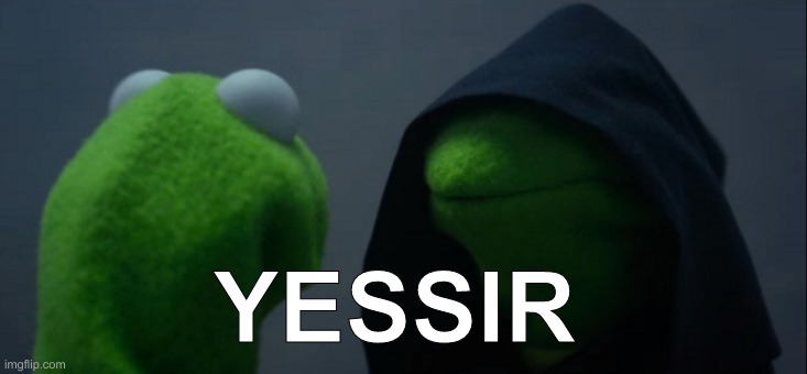 YESSIR | image tagged in memes,evil kermit | made w/ Imgflip meme maker