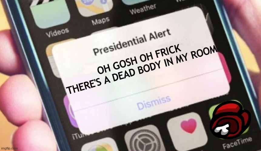 Presidential Alert Meme | OH GOSH OH FRICK
THERE'S A DEAD BODY IN MY ROOM | image tagged in memes,presidential alert | made w/ Imgflip meme maker