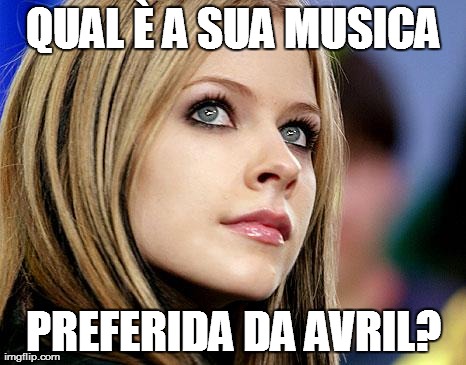 QUAL Ãˆ A SUA MUSICA PREFERIDA DA AVRIL? | made w/ Imgflip meme maker