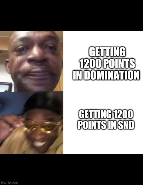 Black Guy Crying and Black Guy Laughing | GETTING 1200 POINTS IN DOMINATION; GETTING 1200 POINTS IN SND | image tagged in black guy crying and black guy laughing | made w/ Imgflip meme maker