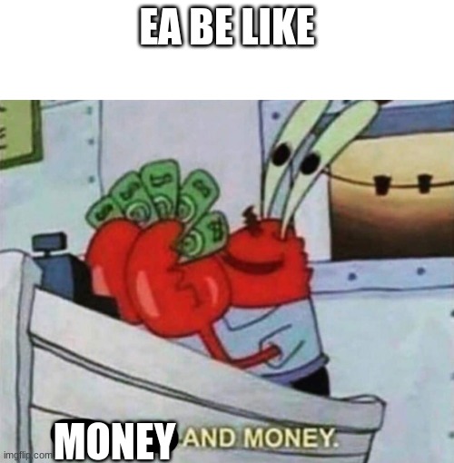 money | EA BE LIKE; MONEY | image tagged in silence and money | made w/ Imgflip meme maker