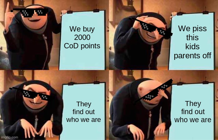 CoD Hackers failure | We buy 2000 CoD points; We piss this kids parents off; They find out who we are; They find out who we are | image tagged in memes,gru's plan | made w/ Imgflip meme maker