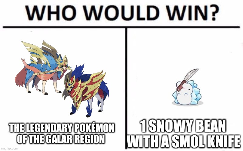 Who would win | 1 SNOWY BEAN WITH A SMOL KNIFE; THE LEGENDARY POKÉMON OF THE GALAR REGION | image tagged in memes,who would win | made w/ Imgflip meme maker