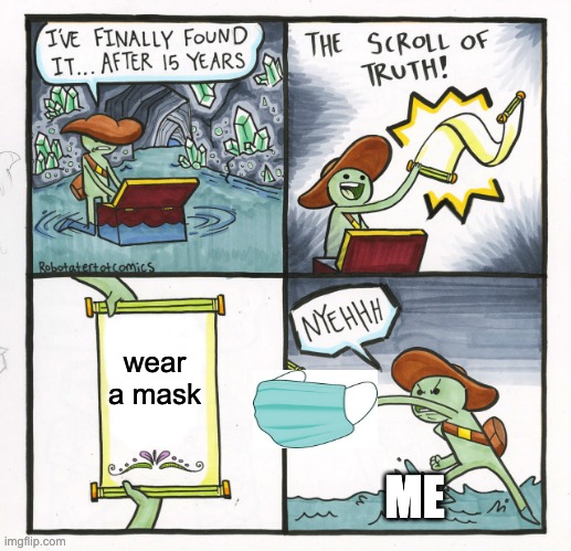 DUDE WEAR A MASK!!! | wear a mask; ME | image tagged in memes,the scroll of truth | made w/ Imgflip meme maker