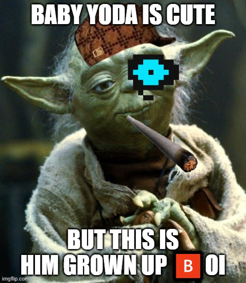 meme | BABY YODA IS CUTE; BUT THIS IS HIM GROWN UP 🅱OI | image tagged in memes,star wars yoda | made w/ Imgflip meme maker