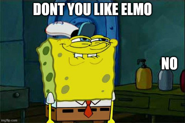 elmo like | DONT YOU LIKE ELMO; NO | image tagged in memes,don't you squidward | made w/ Imgflip meme maker