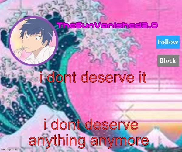 TSV announcement temp | i dont deserve it; i dont deserve anything anymore | image tagged in tsv announcement temp | made w/ Imgflip meme maker