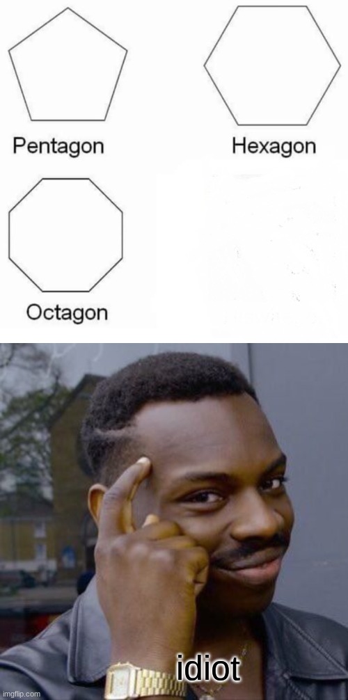 names | idiot | image tagged in memes,pentagon hexagon octagon,names | made w/ Imgflip meme maker