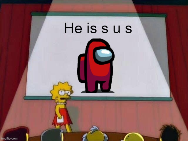 TTLC | He is s u s | image tagged in lisa simpson's presentation,among us,sus,red,simpsons | made w/ Imgflip meme maker