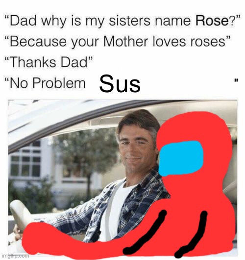 Red is always sus | Sus | image tagged in why is my sister's name rose | made w/ Imgflip meme maker