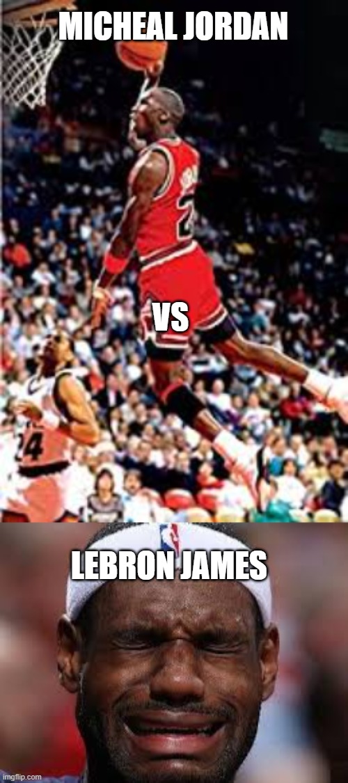 MJ VS King James | MICHEAL JORDAN; VS; LEBRON JAMES | image tagged in lebron james,basketball | made w/ Imgflip meme maker