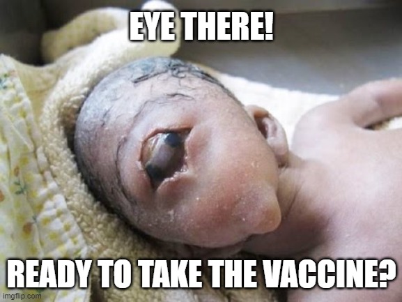 What could go wrong? | EYE THERE! READY TO TAKE THE VACCINE? | image tagged in vaccine,covid-19,memes,mutation | made w/ Imgflip meme maker