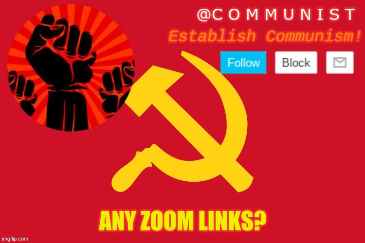 communist | ANY ZOOM LINKS? | image tagged in communist | made w/ Imgflip meme maker