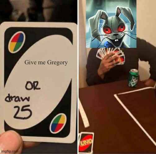 UNO Draw 25 Cards | Give me Gregory | image tagged in memes,uno draw 25 cards | made w/ Imgflip meme maker