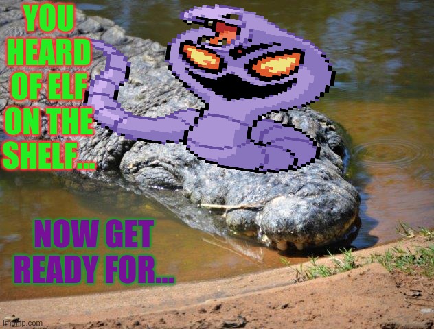 Get ready | YOU HEARD OF ELF ON THE SHELF... NOW GET READY FOR... | image tagged in elf on the shelf,pokemon,crossover | made w/ Imgflip meme maker
