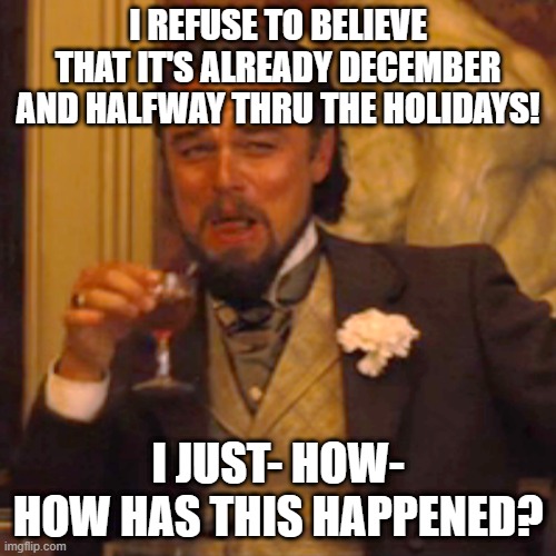The year ran away from me.. how.. *reaches towards the light* | I REFUSE TO BELIEVE THAT IT'S ALREADY DECEMBER AND HALFWAY THRU THE HOLIDAYS! I JUST- HOW- HOW HAS THIS HAPPENED? | image tagged in memes,happy holidays | made w/ Imgflip meme maker