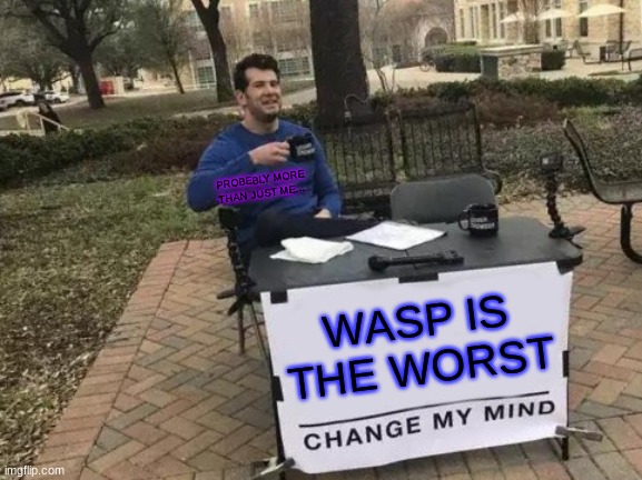 whasp | PROBEBLY MORE THAN JUST ME... WASP IS THE WORST | image tagged in memes,change my mind,WingsOfFire | made w/ Imgflip meme maker