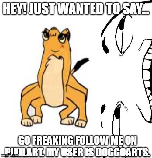 PIXILART | HEY! JUST WANTED TO SAY... GO FREAKING FOLLOW ME ON PIXILART. MY USER IS DOGGOARTS. | image tagged in pixel,art,drawing,drawings,beans | made w/ Imgflip meme maker