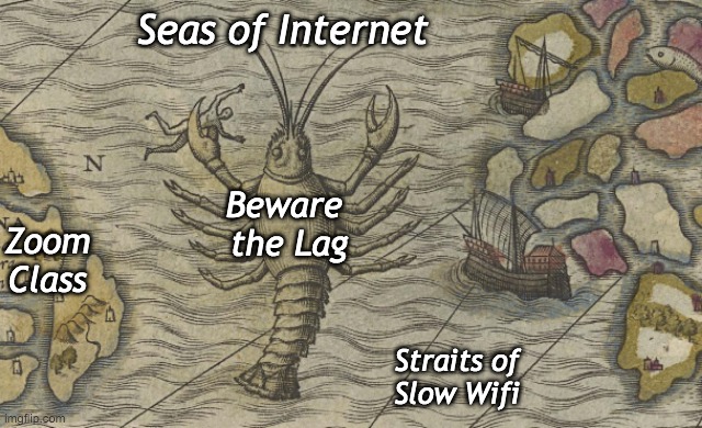 Beware the Lag | Seas of Internet; Beware 
the Lag; Zoom
Class; Straits of
Slow Wifi | image tagged in school,zoom,2020,lag,monster,middle school | made w/ Imgflip meme maker