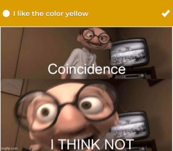 y e l l o w | image tagged in coincidence i think not | made w/ Imgflip meme maker