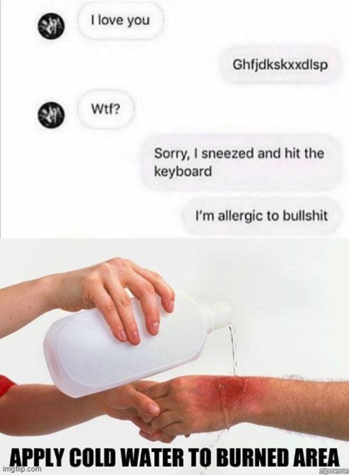 Burn | image tagged in apply cold water to burned area,funny,memes,life,is,pointless | made w/ Imgflip meme maker