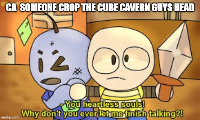 Zkevin | CA  SOMEONE CROP THE CUBE CAVERN GUYS HEAD | image tagged in zkevin | made w/ Imgflip meme maker