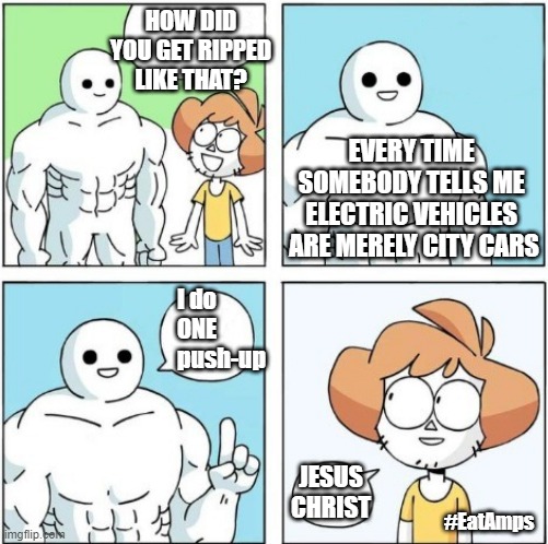 When somebody tells me EVs are merely city cars | HOW DID YOU GET RIPPED LIKE THAT? EVERY TIME 
SOMEBODY TELLS ME 
ELECTRIC VEHICLES 
ARE MERELY CITY CARS; I do 
ONE 
push-up; JESUS CHRIST; #EatAmps | image tagged in i do one push-up - clean 2 | made w/ Imgflip meme maker