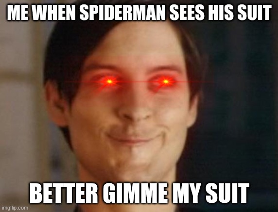 Spiderman Peter Parker Meme | ME WHEN SPIDERMAN SEES HIS SUIT; BETTER GIMME MY SUIT | image tagged in memes,spiderman peter parker | made w/ Imgflip meme maker
