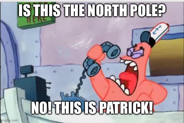 NO! THIS IS PATRICK, NOT THE NORTH POLE! | IS THIS THE NORTH POLE? NO! THIS IS PATRICK! | image tagged in no this is patrick,christmas,holiday | made w/ Imgflip meme maker