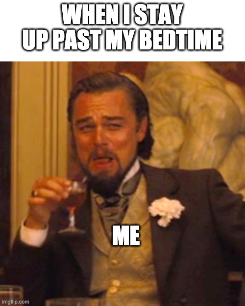 Laughing Leo | WHEN I STAY UP PAST MY BEDTIME; ME | image tagged in memes,laughing leo | made w/ Imgflip meme maker