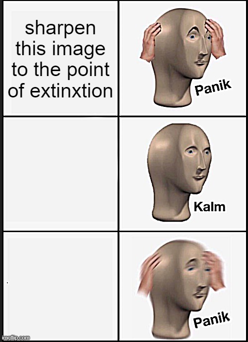 Panik Kalm Panik Meme | sharpen this image to the point of extinxtion | image tagged in memes,panik kalm panik | made w/ Imgflip meme maker