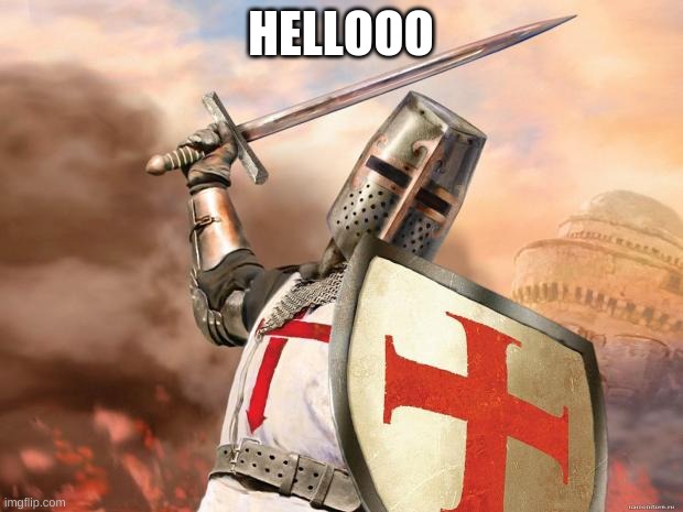 crusader | HELLOOO | image tagged in crusader | made w/ Imgflip meme maker