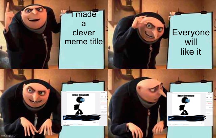 Gru's Plan Meme | I made a clever meme title Everyone will like it | image tagged in memes,gru's plan | made w/ Imgflip meme maker