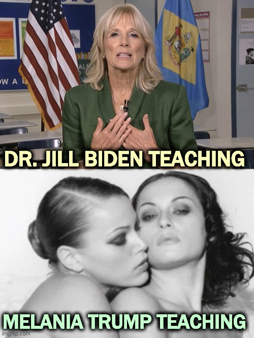 Finding one's purpose in life. | DR. JILL BIDEN TEACHING; MELANIA TRUMP TEACHING | image tagged in first lady,biden,trump | made w/ Imgflip meme maker