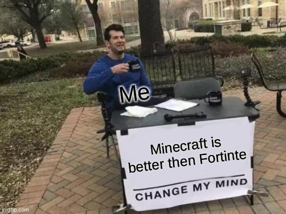 Change My Mind Meme | Me; Minecraft is better then Fortinte | image tagged in memes,change my mind | made w/ Imgflip meme maker