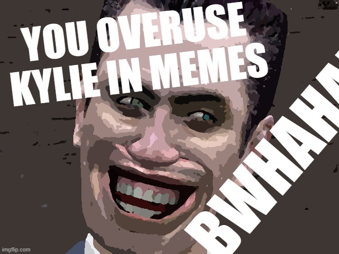 'tis an interesting one | YOU OVERUSE KYLIE IN MEMES; BWHAHAHA | image tagged in g-man from half-life | made w/ Imgflip meme maker