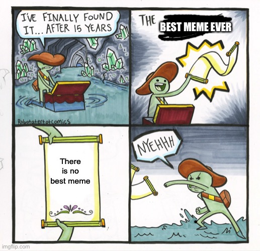 The Scroll Of Truth | BEST MEME EVER; There is no best meme | image tagged in memes,the scroll of truth | made w/ Imgflip meme maker