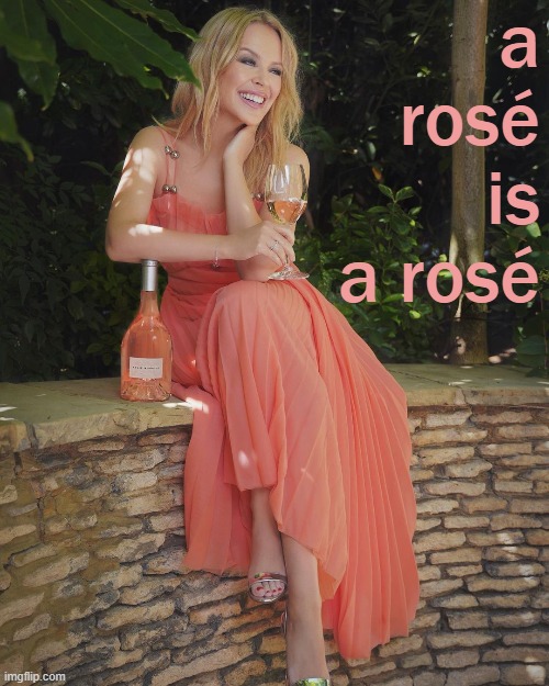Kylie Minogue | a rosé is a rosé | image tagged in kylie rose,rose,dress,wine,wine drinker,drinking wine | made w/ Imgflip meme maker