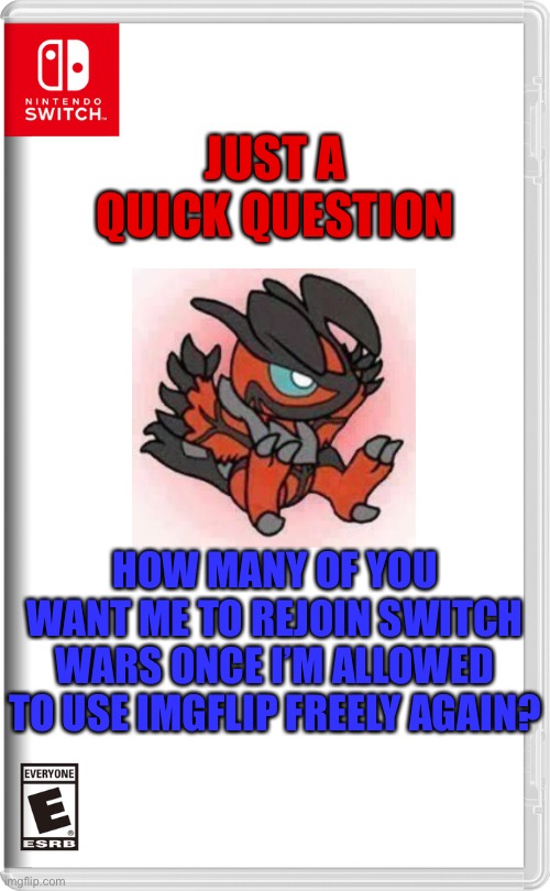 I probably will, I just won’t post on it much considering what I pulled the last season | JUST A QUICK QUESTION; HOW MANY OF YOU WANT ME TO REJOIN SWITCH WARS ONCE I’M ALLOWED TO USE IMGFLIP FREELY AGAIN? | image tagged in nintendo switch | made w/ Imgflip meme maker